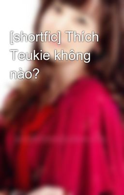 [shortfic] Thích Teukie không nào?