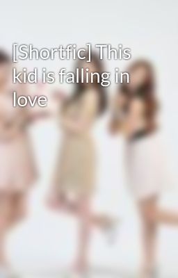 [Shortfic] This kid is falling in love