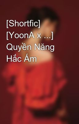 [Shortfic] [YoonA x ...] Quyền Năng Hắc Ám