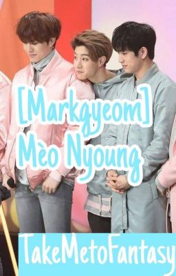 [Shotfic-Markgyeom] Mèo Nyoung [Rated M]
