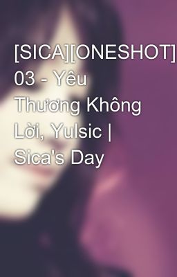 [SICA][ONESHOT] 03 - Yêu Thương Không Lời, Yulsic | Sica's Day