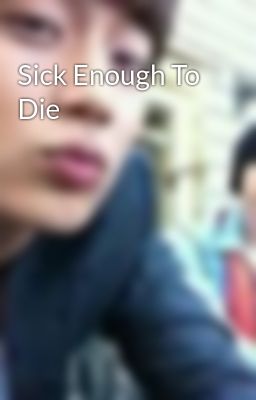 Sick Enough To Die