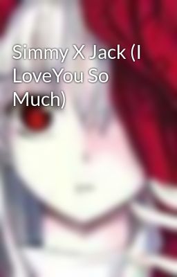 Simmy X Jack (I LoveYou So Much) 
