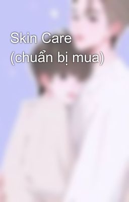 Skin Care (chuẩn bị mua)