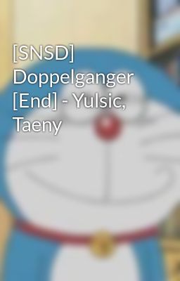 [SNSD] Doppelganger [End] - Yulsic, Taeny
