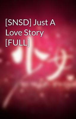 [SNSD] Just A Love Story [FULL]