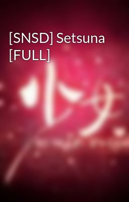 [SNSD] Setsuna [FULL]