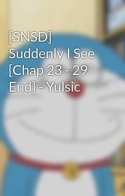 [SNSD] Suddenly I See [Chap 23 - 29 End] - Yulsic