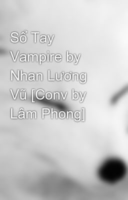 Sổ Tay Vampire by Nhan Lương Vũ [Conv by Lâm Phong]