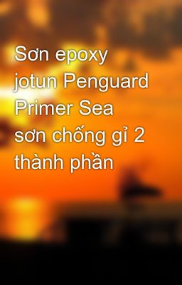Sơn epoxy jotun Penguard Primer Sea sơn chống gỉ 2 thành phần