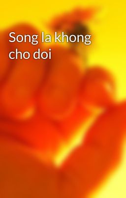 Song la khong cho doi
