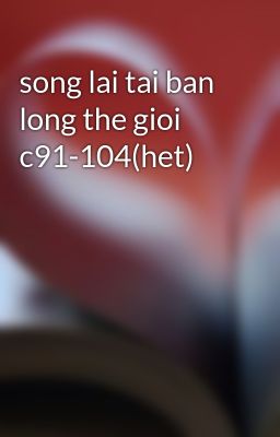song lai tai ban long the gioi c91-104(het)