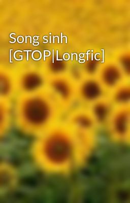 Song sinh [GTOP|Longfic]