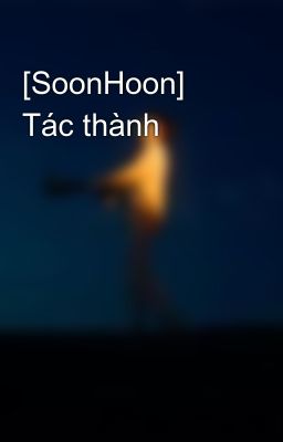 [SoonHoon] Tác thành