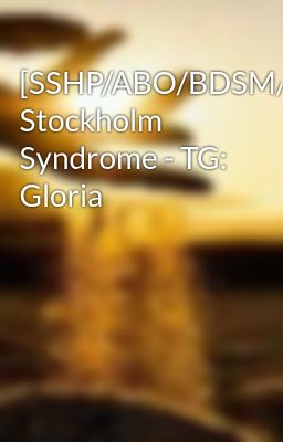 [SSHP/ABO/BDSM/BE] Stockholm Syndrome - TG: Gloria