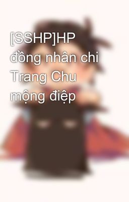 [SSHP]HP đồng nhân chi Trang Chu mộng điệp