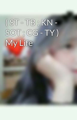 ( ST - TB ; KN - SOT ; CG - TY ) My Life