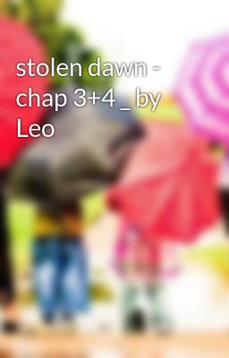 stolen dawn - chap 3+4 _ by Leo