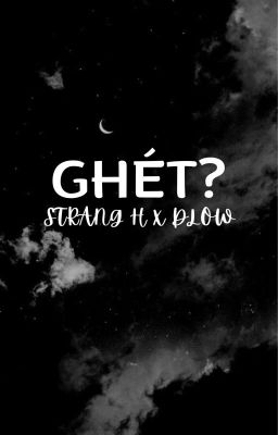 [StrangeLow] Ghét? (H)