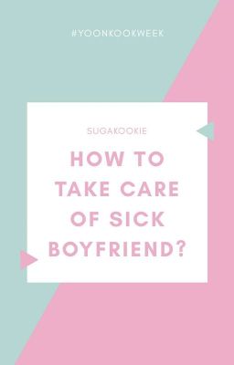  sugakookie |  how to take care of sick boyfriend? 