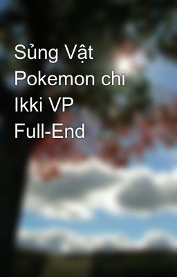 Sủng Vật Pokemon chi Ikki VP Full-End