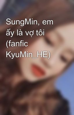 SungMin, em ấy là vợ tôi (fanfic KyuMin_HE)