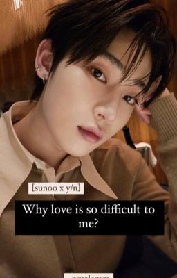 [sunoo x y/n] Why love is so difficult to me?