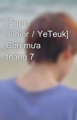 [Super Junior／YeTeuk] Cơn mưa tháng 7