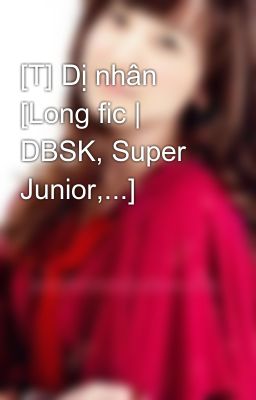[T] Dị nhân [Long fic | DBSK, Super Junior,...]