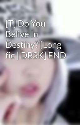 [T] Do You Belive In Destiny? [Long fic | DBSK] END