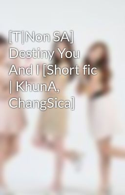 [T|Non SA] Destiny You And I [Short fic | KhunA, ChangSica]