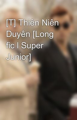 [T] Thiên Niên Duyên [Long fic l Super Junior]