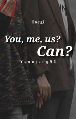 [Taegi/Fanfic] You, me, us? Can? || DROP TẠM THỜI