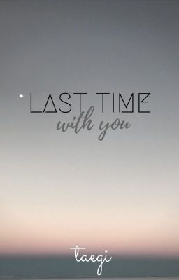 taegi | Last time with you