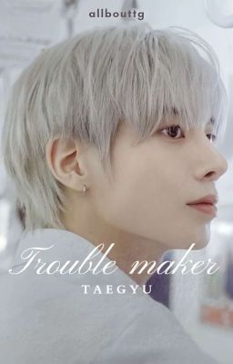 TaeGyu | Trouble maker [Threeshots]