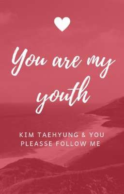 [ Taehyung & bạn ] YOU ARE MY YOUTH❤