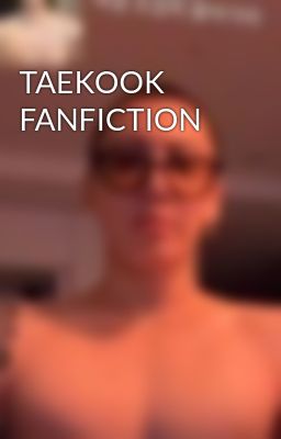 TAEKOOK FANFICTION
