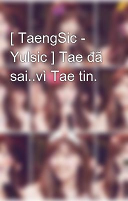 [ TaengSic - Yulsic ] Tae đã sai..vì Tae tin.