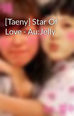 [Taeny] Star Of Love - Au:Jelly