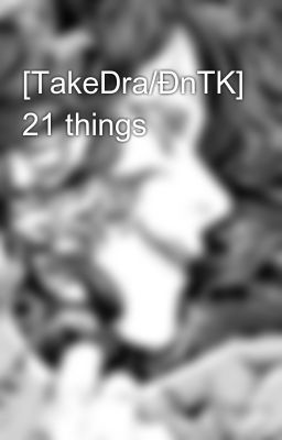 [TakeDra/ĐnTK] 21 things