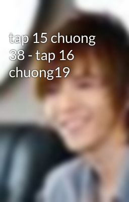 tap 15 chuong 38 - tap 16 chuong19