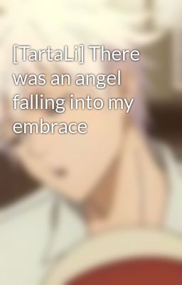 [TartaLi] There was an angel falling into my embrace