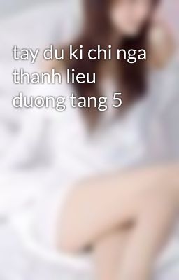 tay du ki chi nga thanh lieu duong tang 5