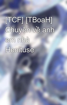 [TCF] [TBoaH] Chuyện về anh em nhà Henituse 
