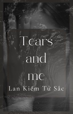 Tears and me | Lan Kiếm Tử Sắc