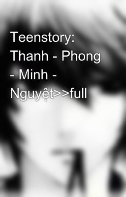 Teenstory: Thanh - Phong - Minh - Nguyệt>>full