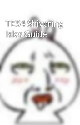TES4 Shivering Isles Guide