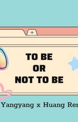 [Textfic/YangRen] To Be Or Not To Be