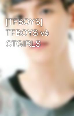[TFBOYS] TFBOYS và CTGIRLS