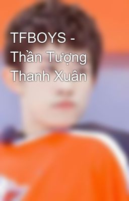 TFBOYS - Thần Tượng Thanh Xuân